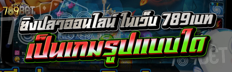 ยิงปลาออนไลน์ ในเว็บ 789เบท เป็นเกมรูปแบบใด