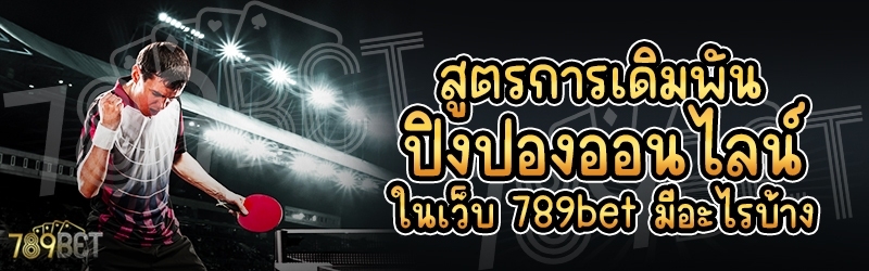 สูตรการเดิมพันปิงปองออนไลน์ ในเว็บ 789bet มีอะไรบ้าง
