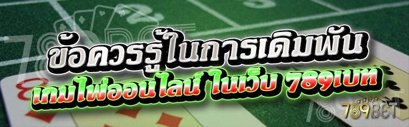 ข้อควรรู้ในการเดิมพันเกมไพ่ออนไลน์ ในเว็บ 789เบท