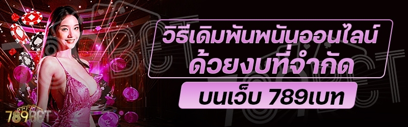 วิธีเดิมพันพนันออนไลน์ด้วยงบที่จำกัด บนเว็บ 789เบท