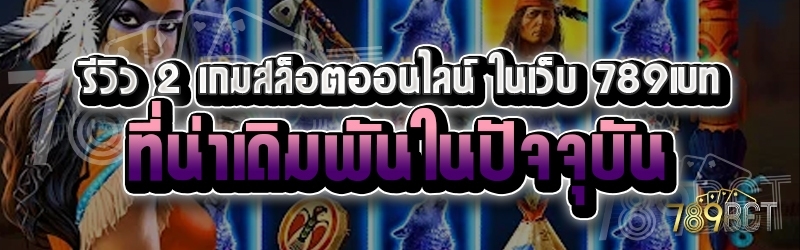 รีวิว 2 เกมสล็อตออนไลน์ ในเว็บ 789เบท ที่น่าเดิมพันในปัจจุบัน