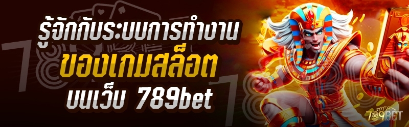 รู้จักกับระบบการทำงานของเกมสล็อต บนเว็บ 789bet