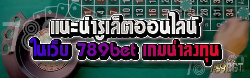 แนะนำรูเล็ตออนไลน์ ในเว็บ 789bet เกมน่าลงทุน