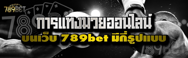 การแทงมวยออนไลน์ บนเว็บ 789bet มีกี่รูปแบบ