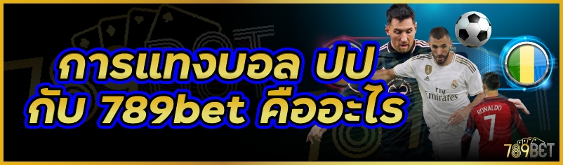 การแทงบอล ปป กับ 789bet คืออะไร