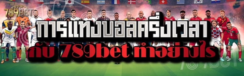 การแทงบอลครึ่งเวลากับ 789bet ทำอย่างไร 