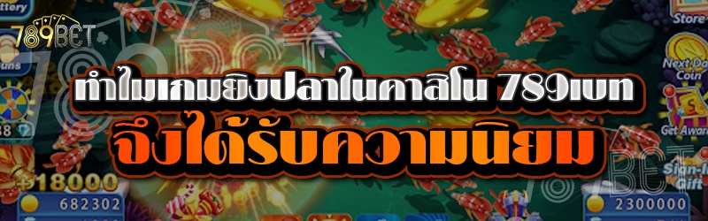 ทำไมเกมยิงปลาในคาสิโน 789เบท จึงได้รับความนิยม