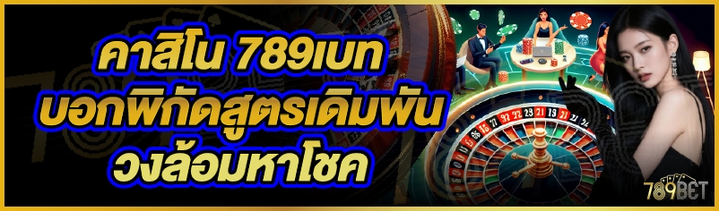 คาสิโน 789เบท บอกพิกัดสูตรเดิมพันวงล้อมหาโชค 