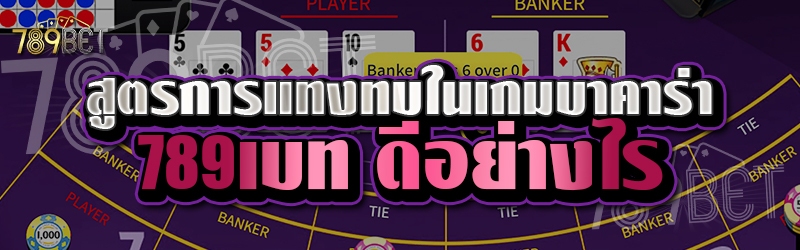 สูตรการแทงทบในเกมบาคาร่า 789เบท ดีอย่างไร