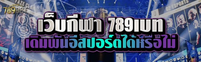เว็บกีฬา 789เบท เดิมพันอีสปอร์ตได้หรือไม่