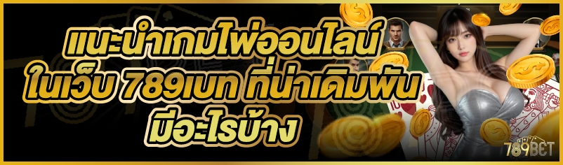 แนะนำเกมไพ่ออนไลน์ ในเว็บ 789เบท ที่น่าเดิมพันมีอะไรบ้าง 